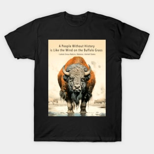 Native American Proverbs: "A People Without History is Like the Wind on the Buffalo Grass" - Lakota Sioux Nation, Dakotas, United States on a Dark Background T-Shirt